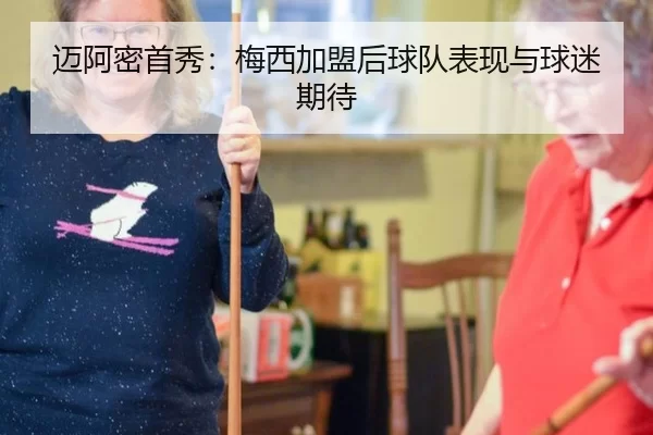 迈阿密首秀：梅西加盟后球队表现与球迷期待